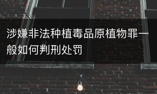 涉嫌非法种植毒品原植物罪一般如何判刑处罚