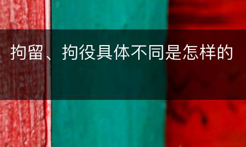拘留、拘役具体不同是怎样的