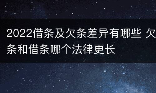 2022借条及欠条差异有哪些 欠条和借条哪个法律更长
