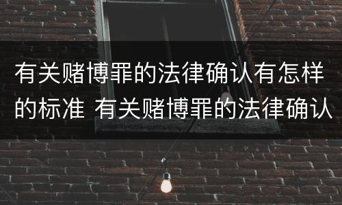 有关赌博罪的法律确认有怎样的标准 有关赌博罪的法律确认有怎样的标准规定