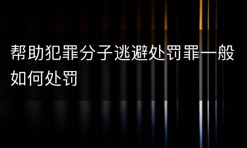 帮助犯罪分子逃避处罚罪一般如何处罚
