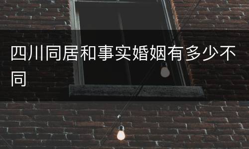 四川同居和事实婚姻有多少不同