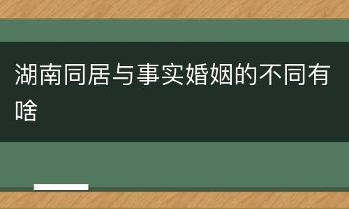 湖南同居与事实婚姻的不同有啥