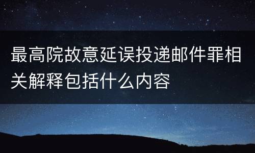 最高院故意延误投递邮件罪相关解释包括什么内容