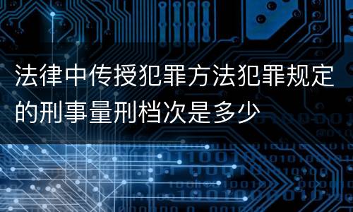 法律中传授犯罪方法犯罪规定的刑事量刑档次是多少