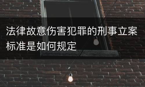 法律故意伤害犯罪的刑事立案标准是如何规定