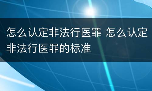 怎么认定非法行医罪 怎么认定非法行医罪的标准