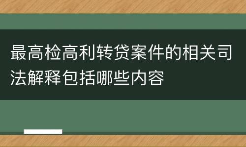 最高检高利转贷案件的相关司法解释包括哪些内容