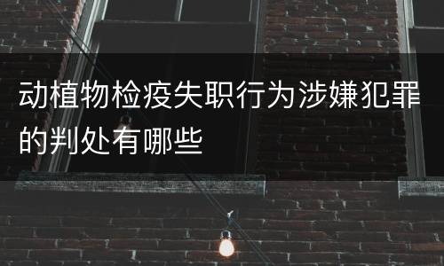 动植物检疫失职行为涉嫌犯罪的判处有哪些