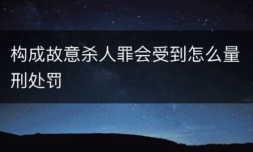 构成故意杀人罪会受到怎么量刑处罚