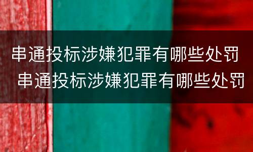 串通投标涉嫌犯罪有哪些处罚 串通投标涉嫌犯罪有哪些处罚规定