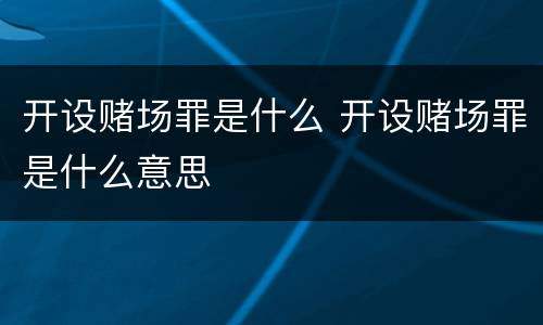 开设赌场罪是什么 开设赌场罪是什么意思