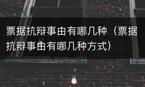 票据抗辩事由有哪几种（票据抗辩事由有哪几种方式）
