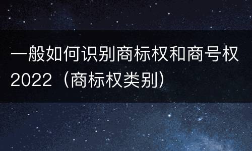 一般如何识别商标权和商号权2022（商标权类别）