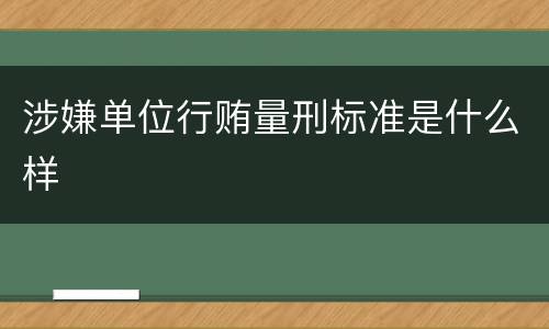 涉嫌单位行贿量刑标准是什么样