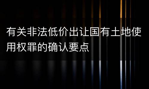 有关非法低价出让国有土地使用权罪的确认要点