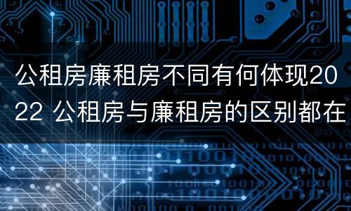 公租房廉租房不同有何体现2022 公租房与廉租房的区别都在此,别再搞错了!