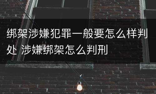 绑架涉嫌犯罪一般要怎么样判处 涉嫌绑架怎么判刑