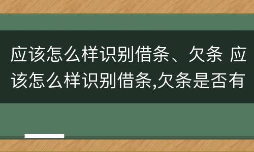 应该怎么样识别借条、欠条 应该怎么样识别借条,欠条是否有效