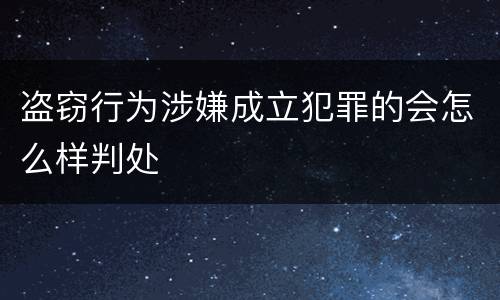 盗窃行为涉嫌成立犯罪的会怎么样判处