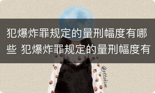 犯爆炸罪规定的量刑幅度有哪些 犯爆炸罪规定的量刑幅度有哪些