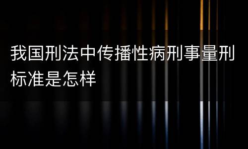 我国刑法中传播性病刑事量刑标准是怎样