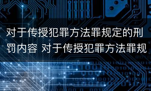 对于传授犯罪方法罪规定的刑罚内容 对于传授犯罪方法罪规定的刑罚内容包括