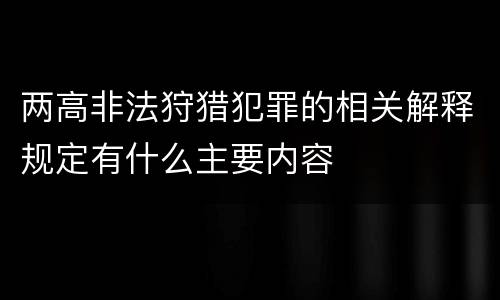两高非法狩猎犯罪的相关解释规定有什么主要内容