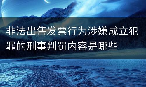 非法出售发票行为涉嫌成立犯罪的刑事判罚内容是哪些