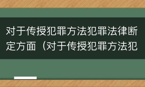 对于传授犯罪方法犯罪法律断定方面（对于传授犯罪方法犯罪法律断定方面的不足）