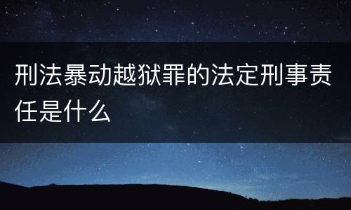 刑法暴动越狱罪的法定刑事责任是什么