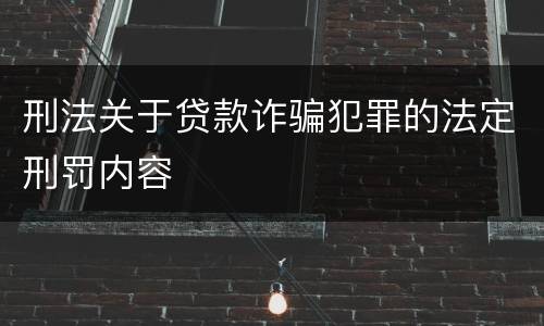 刑法关于贷款诈骗犯罪的法定刑罚内容