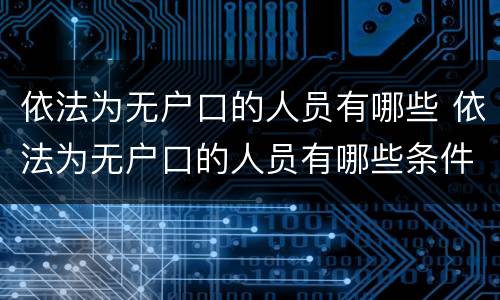 依法为无户口的人员有哪些 依法为无户口的人员有哪些条件