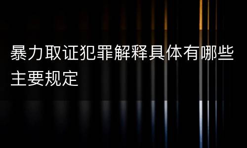 暴力取证犯罪解释具体有哪些主要规定