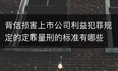 背信损害上市公司利益犯罪规定的定罪量刑的标准有哪些