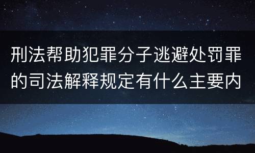 刑法帮助犯罪分子逃避处罚罪的司法解释规定有什么主要内容