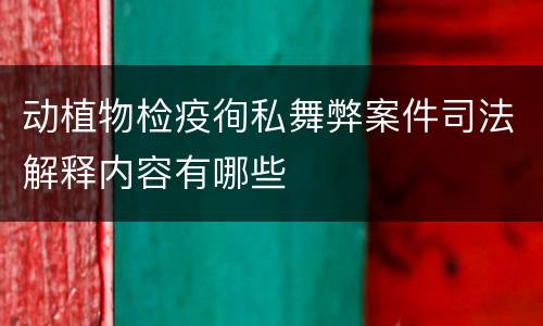 动植物检疫徇私舞弊案件司法解释内容有哪些