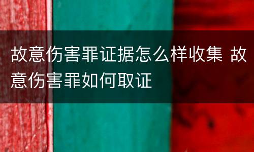 故意伤害罪证据怎么样收集 故意伤害罪如何取证