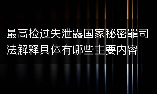 最高检过失泄露国家秘密罪司法解释具体有哪些主要内容