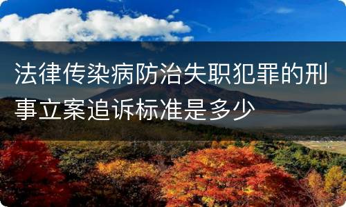 法律传染病防治失职犯罪的刑事立案追诉标准是多少