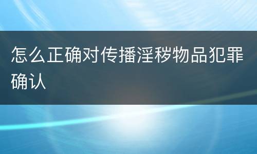 怎么正确对传播淫秽物品犯罪确认