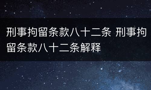 刑事拘留条款八十二条 刑事拘留条款八十二条解释