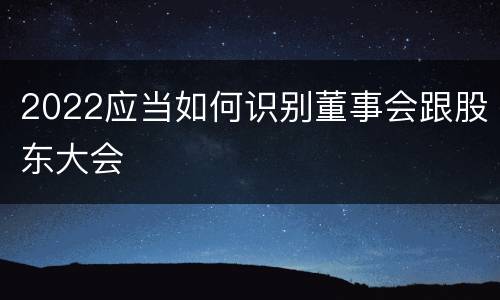 2022应当如何识别董事会跟股东大会