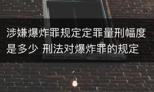 涉嫌爆炸罪规定定罪量刑幅度是多少 刑法对爆炸罪的规定