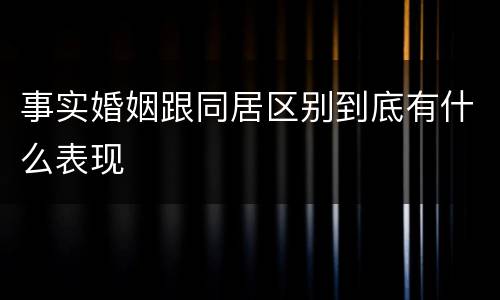 事实婚姻跟同居区别到底有什么表现