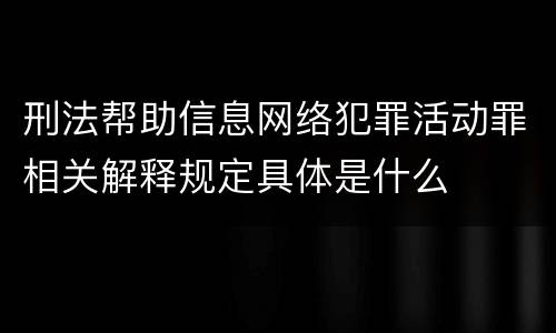 刑法帮助信息网络犯罪活动罪相关解释规定具体是什么