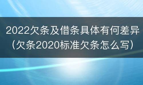 2022欠条及借条具体有何差异（欠条2020标准欠条怎么写）