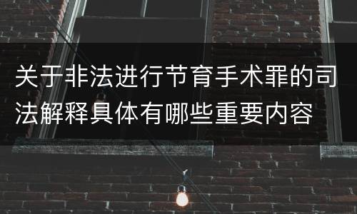 关于非法进行节育手术罪的司法解释具体有哪些重要内容