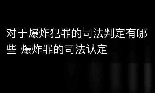 对于爆炸犯罪的司法判定有哪些 爆炸罪的司法认定