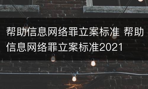 帮助信息网络罪立案标准 帮助信息网络罪立案标准2021
